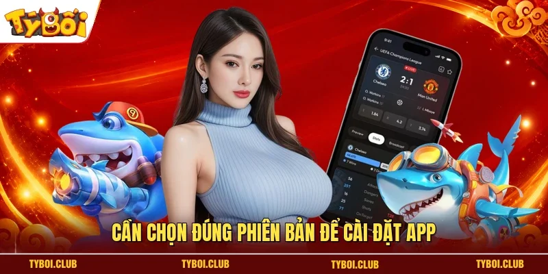 Cần chọn đúng phiên bản để cài đặt app