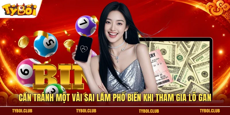 Cần tránh một vài sai lầm phổ biến khi tham gia lô gan 