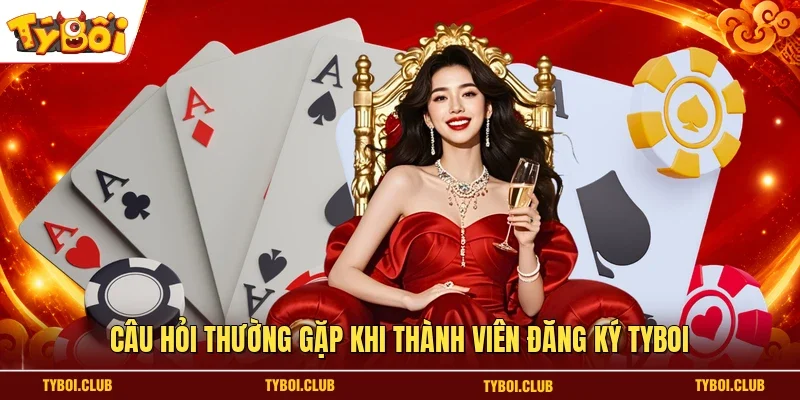 Câu hỏi thường gặp khi thành viên đăng ký TYBOI