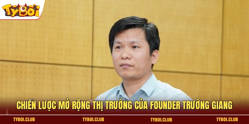 Chiến lược mở rộng thị trường của founder Trường Giang