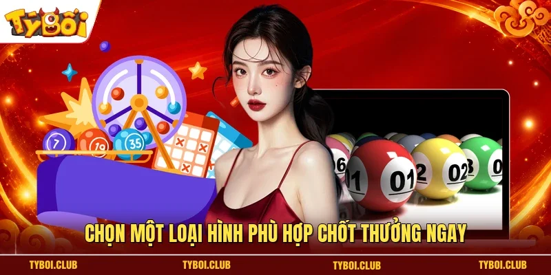 Chọn một loại hình phù hợp chốt thưởng ngay
