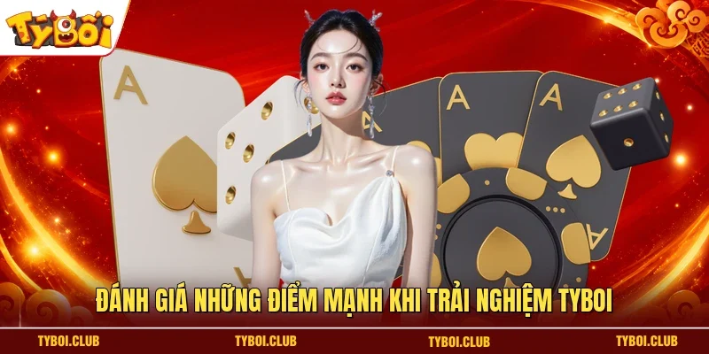 Đánh giá những điểm mạnh khi trải nghiệm TYBOI