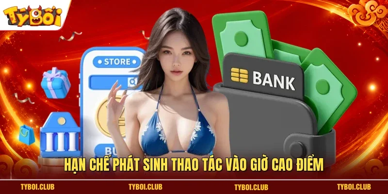 Hạn chế phát sinh thao tác vào giờ cao điểm
