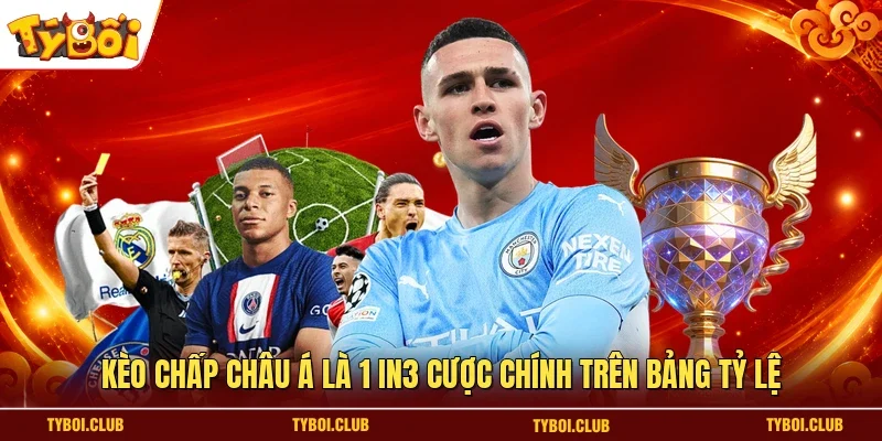 Kèo chấp châu Á là 1 in3 cược chính trên bảng tỷ lệ