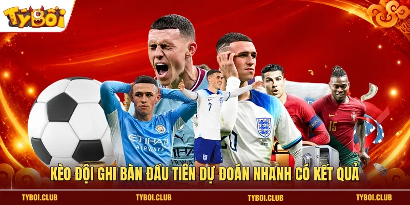 Kèo đội ghi bàn đầu tiên dự đoán nhanh có kết quả