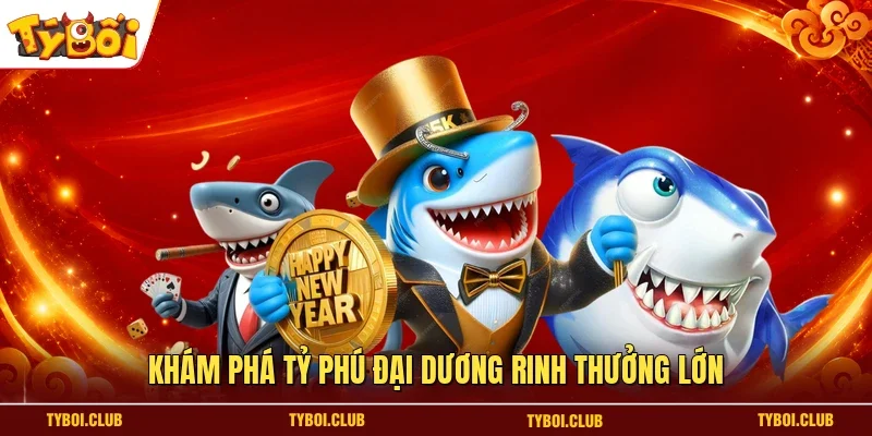 Khám phá Tỷ Phú Đại Dương rinh thưởng lớn