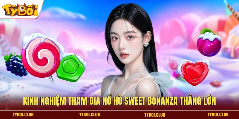 Kinh nghiệm tham gia nổ hũ Sweet Bonanza thắng lớn