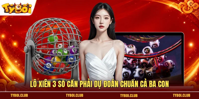 Lô xiên 3 số cần phải dự đoán chuẩn cả ba con