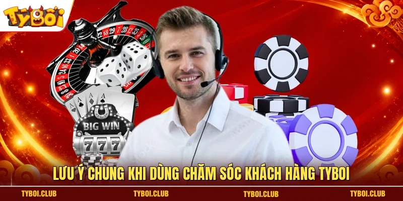 Lưu ý chung khi dùng chăm sóc khách hàng TYBOI