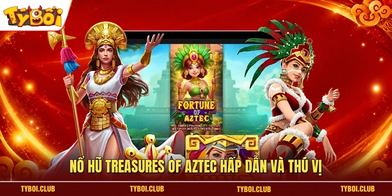 Nổ hũ Treasures of Aztec hấp dẫn và thú vị