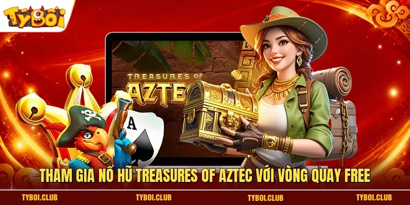 Tham gia nổ hũ Treasures of Aztec với vòng quay free
