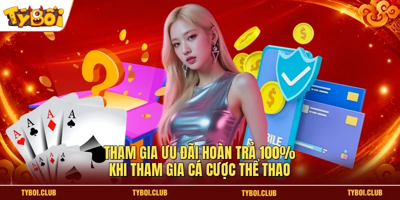 Tham gia ưu đãi hoàn trả 100% khi tham gia cá cược thể thao