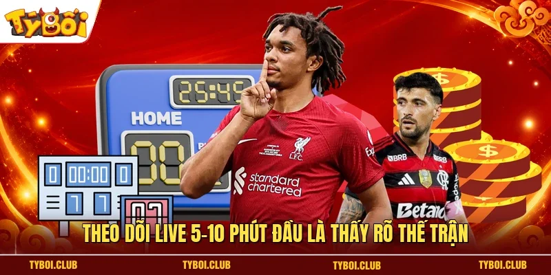 Theo dõi live 5-10 phút đầu là thấy rõ thế trận