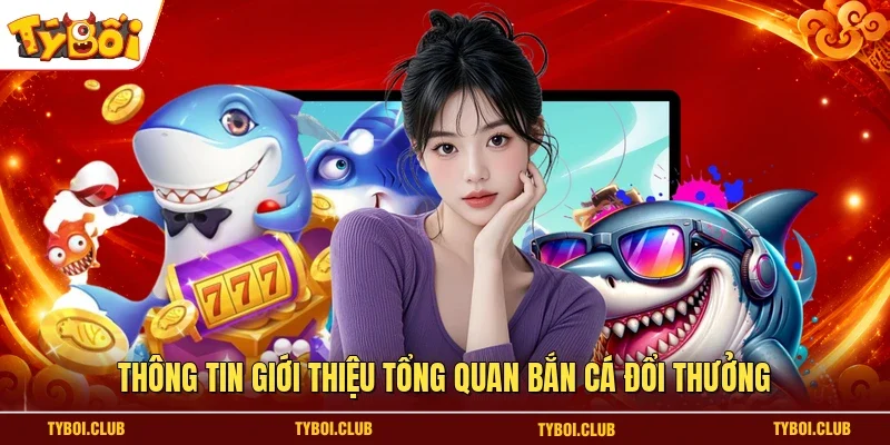 Thông tin giới thiệu tổng quan bắn cá đổi thưởng