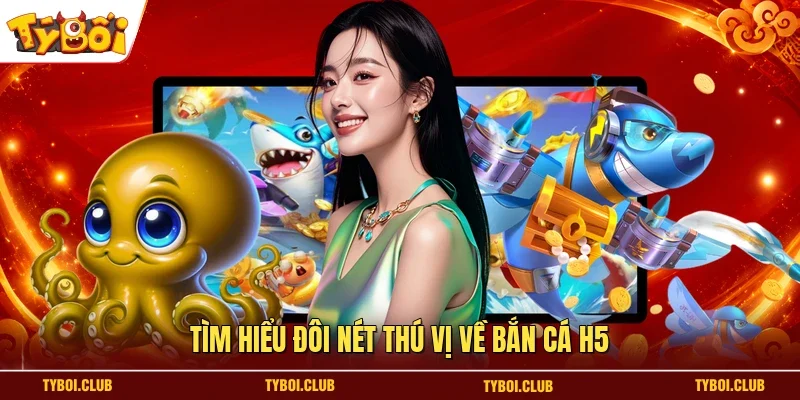 Tìm hiểu đôi nét thú vị về bắn cá H5