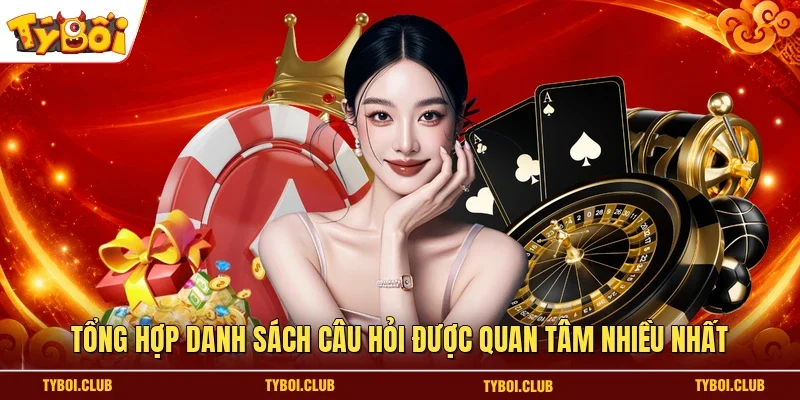 Tổng hợp danh sách câu hỏi được quan tâm nhiều nhất