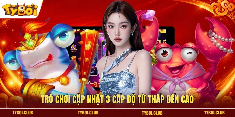 Trò chơi cập nhật 3 cấp độ từ thấp đến cao